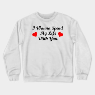 I Wanna Spend My Life With You Crewneck Sweatshirt